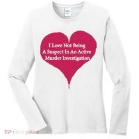 I Love Not Being A Suspect In An Active Murder Investigation Women's Long Sleeve Shirt thumb 0