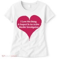 I Love Not Being A Suspect In An Active Murder Investigation Women's T-Shirt thumb 0