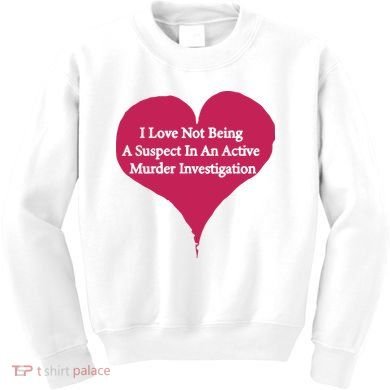 I Love Not Being A Suspect In An Active Murder Investigation Kids Sweatshirt