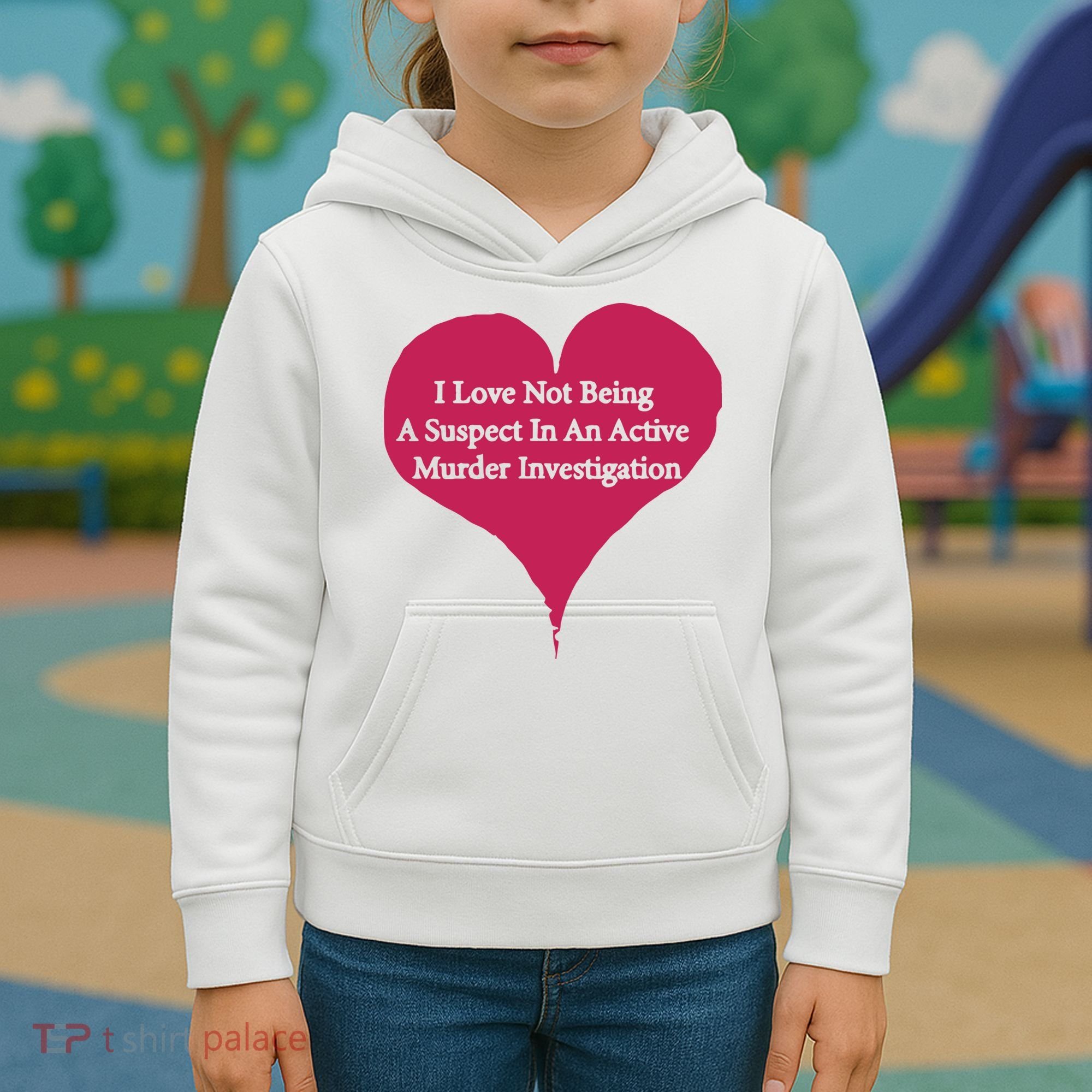 I Love Not Being A Suspect In An Active Murder Investigation Kids Hoodie