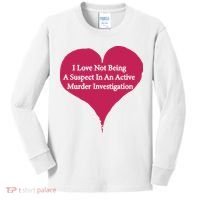 I Love Not Being A Suspect In An Active Murder Investigation Kids Long Sleeve Shirt thumb 0