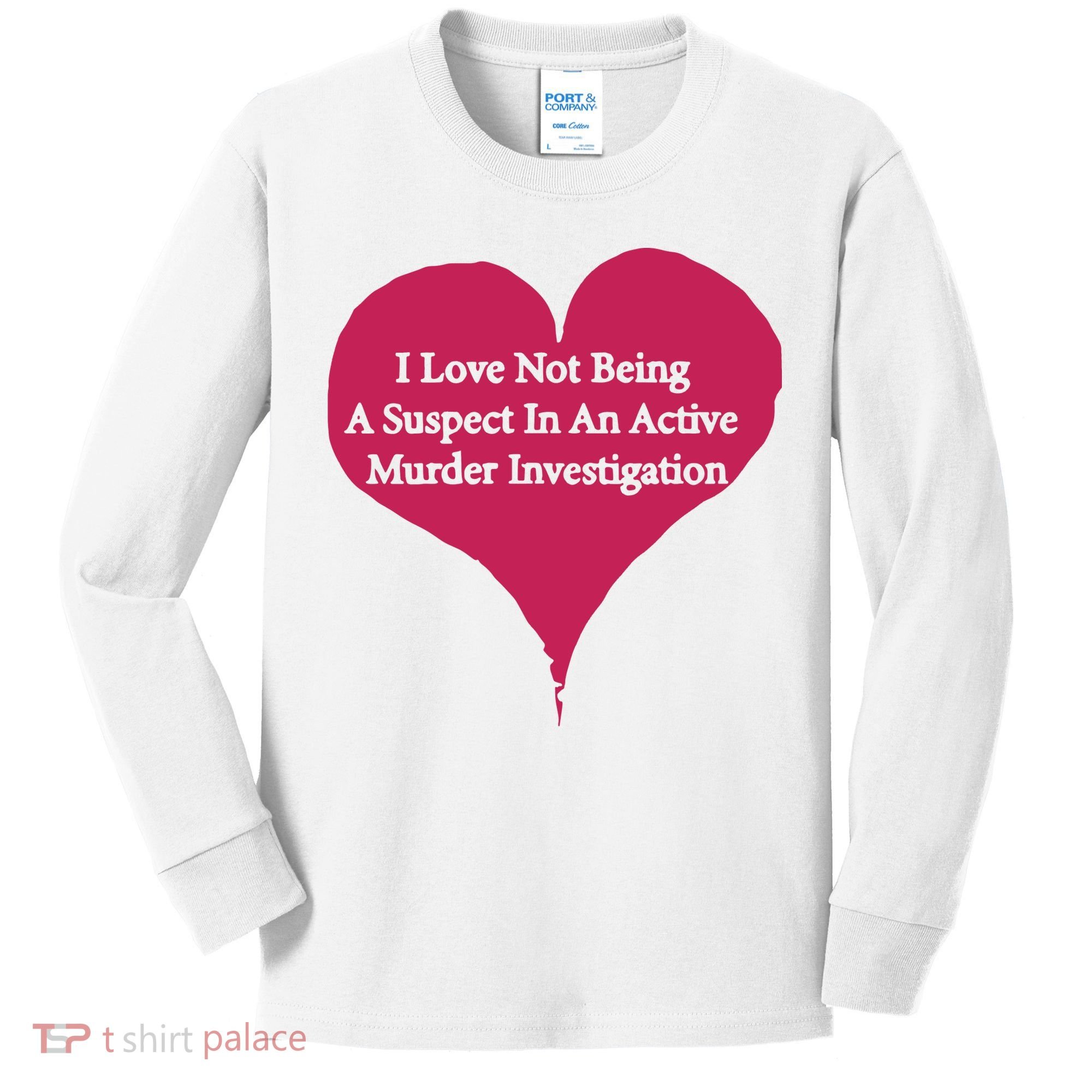 I Love Not Being A Suspect In An Active Murder Investigation Kids Long Sleeve Shirt
