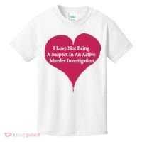 I Love Not Being A Suspect In An Active Murder Investigation Kids T-Shirt thumb 0
