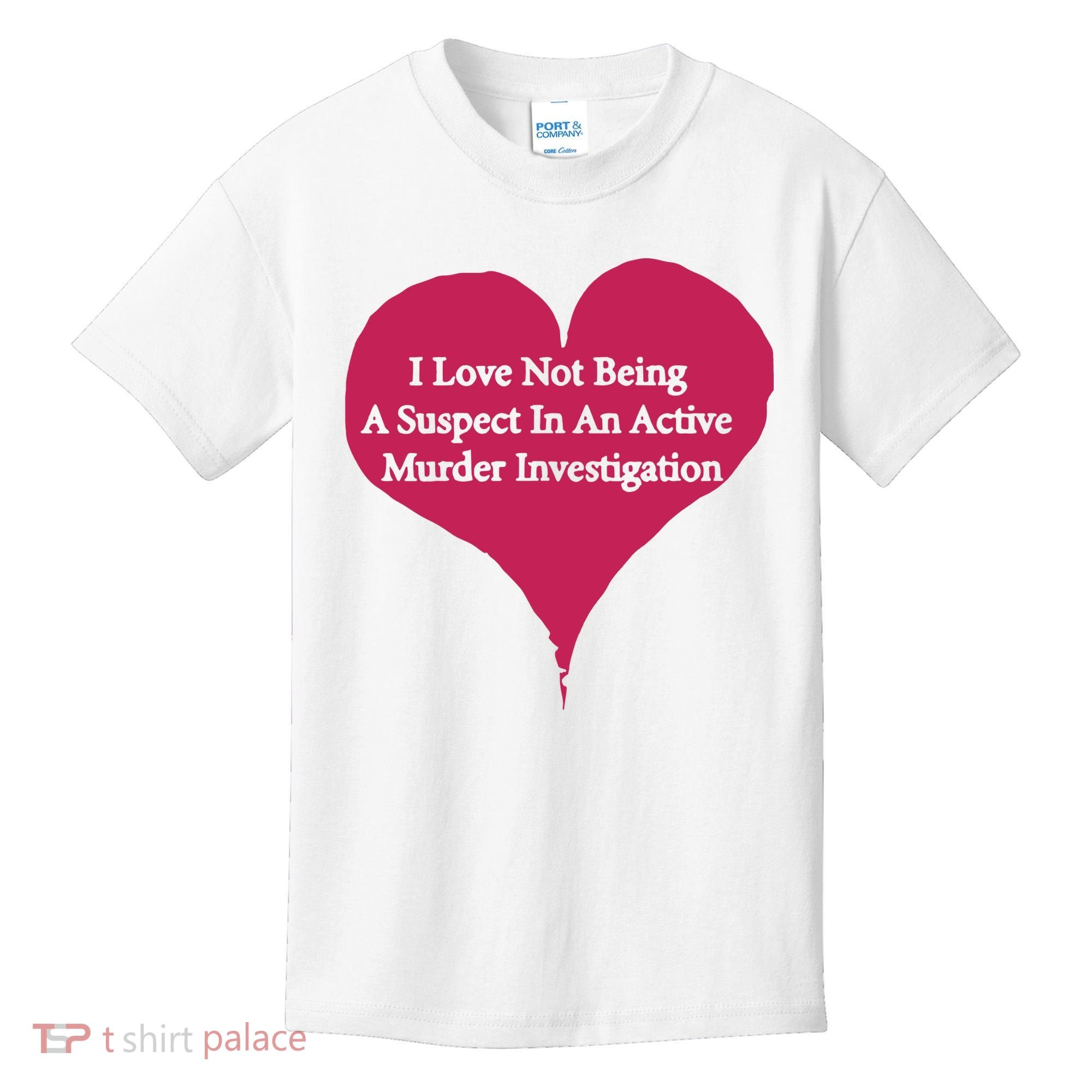 I Love Not Being A Suspect In An Active Murder Investigation Kids T-Shirt