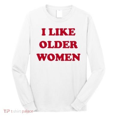 I Like Older Women Long Sleeve Shirt