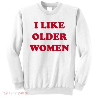 I Like Older Women Sweatshirt
