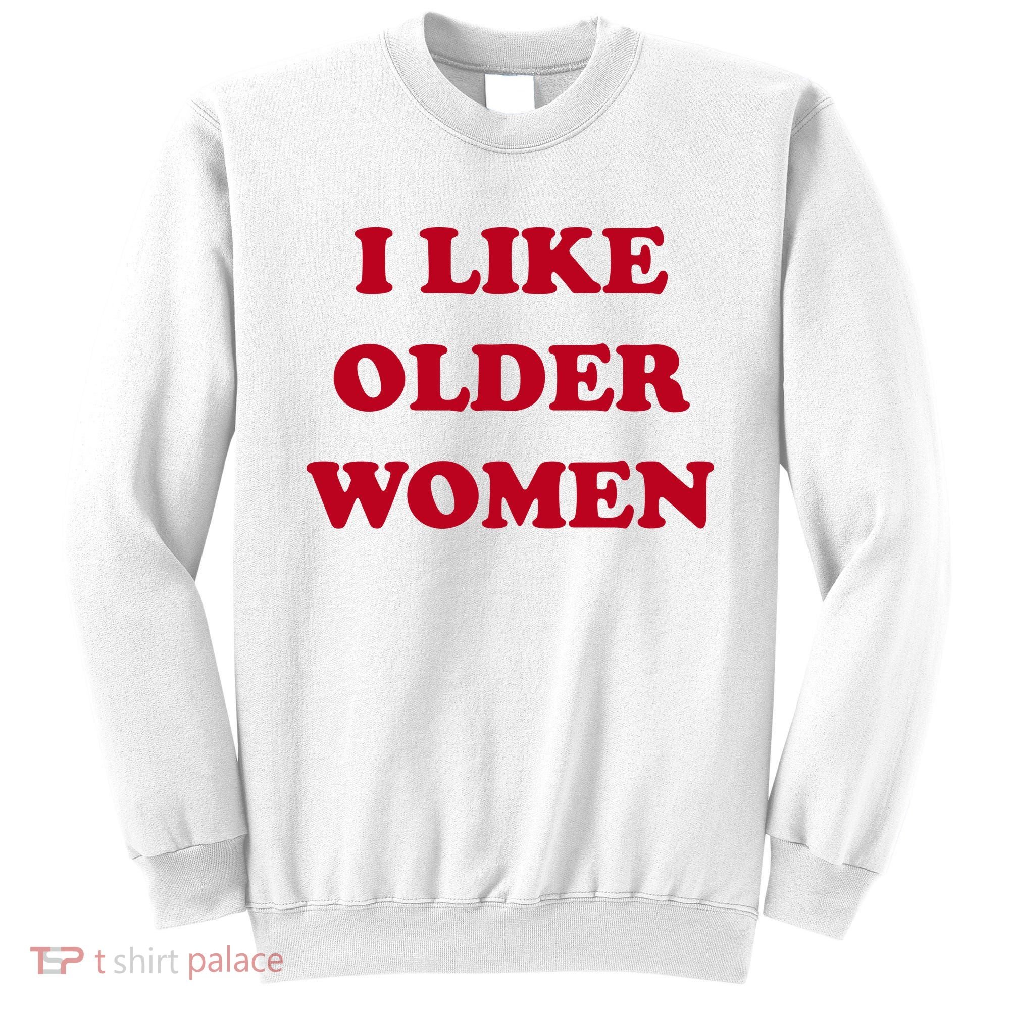 I Like Older Women Sweatshirt