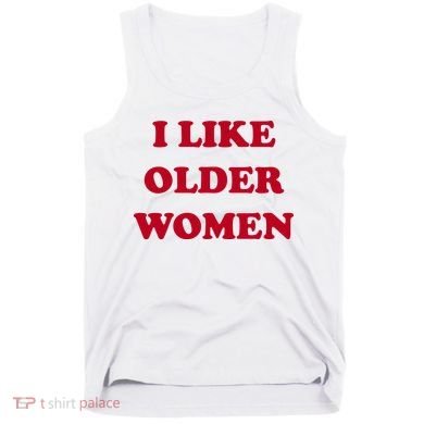 I Like Older Women Tank Top