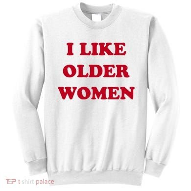 I Like Older Women Sweatshirt