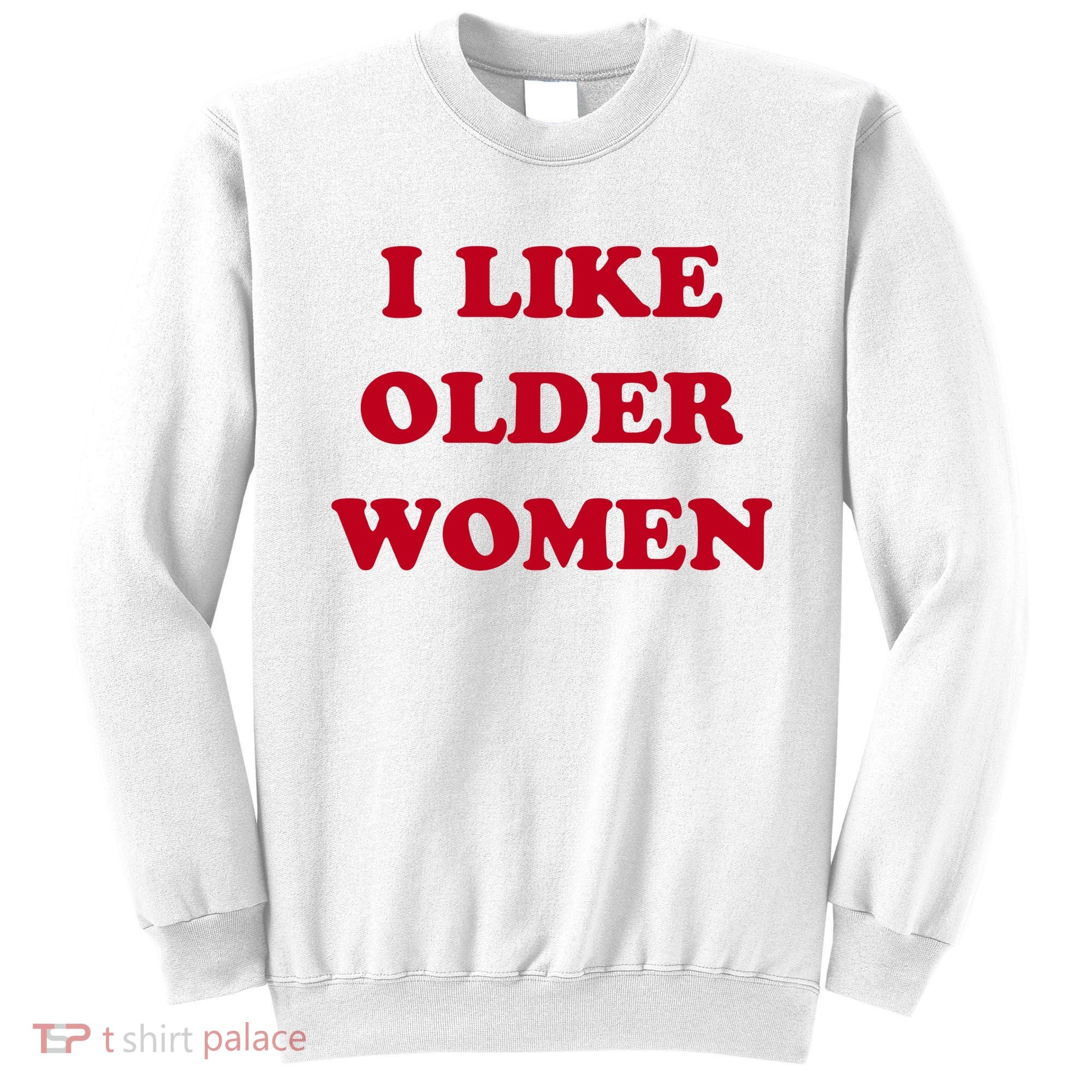 I Like Older Women Sweatshirt
