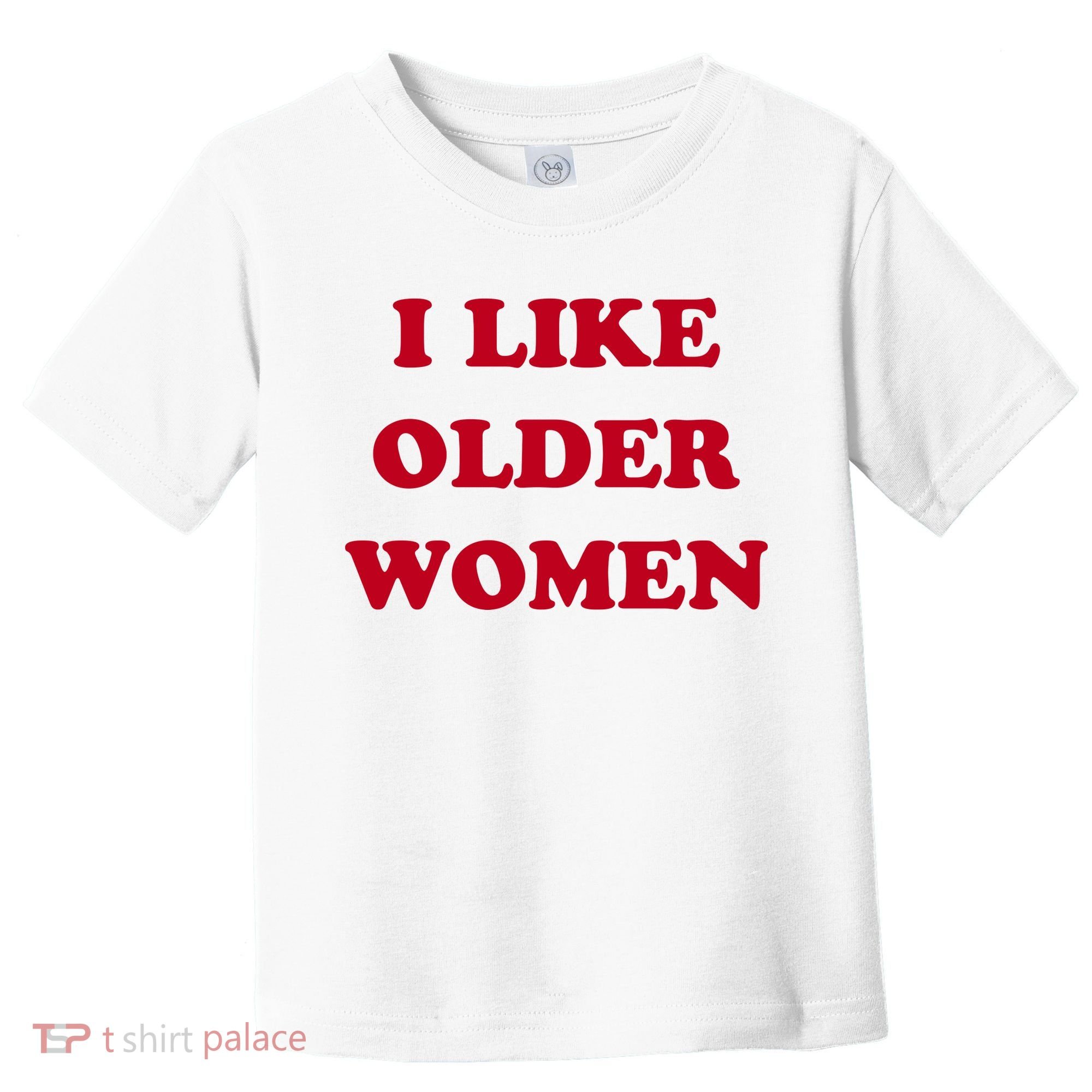 I Like Older Women Toddler T-Shirt