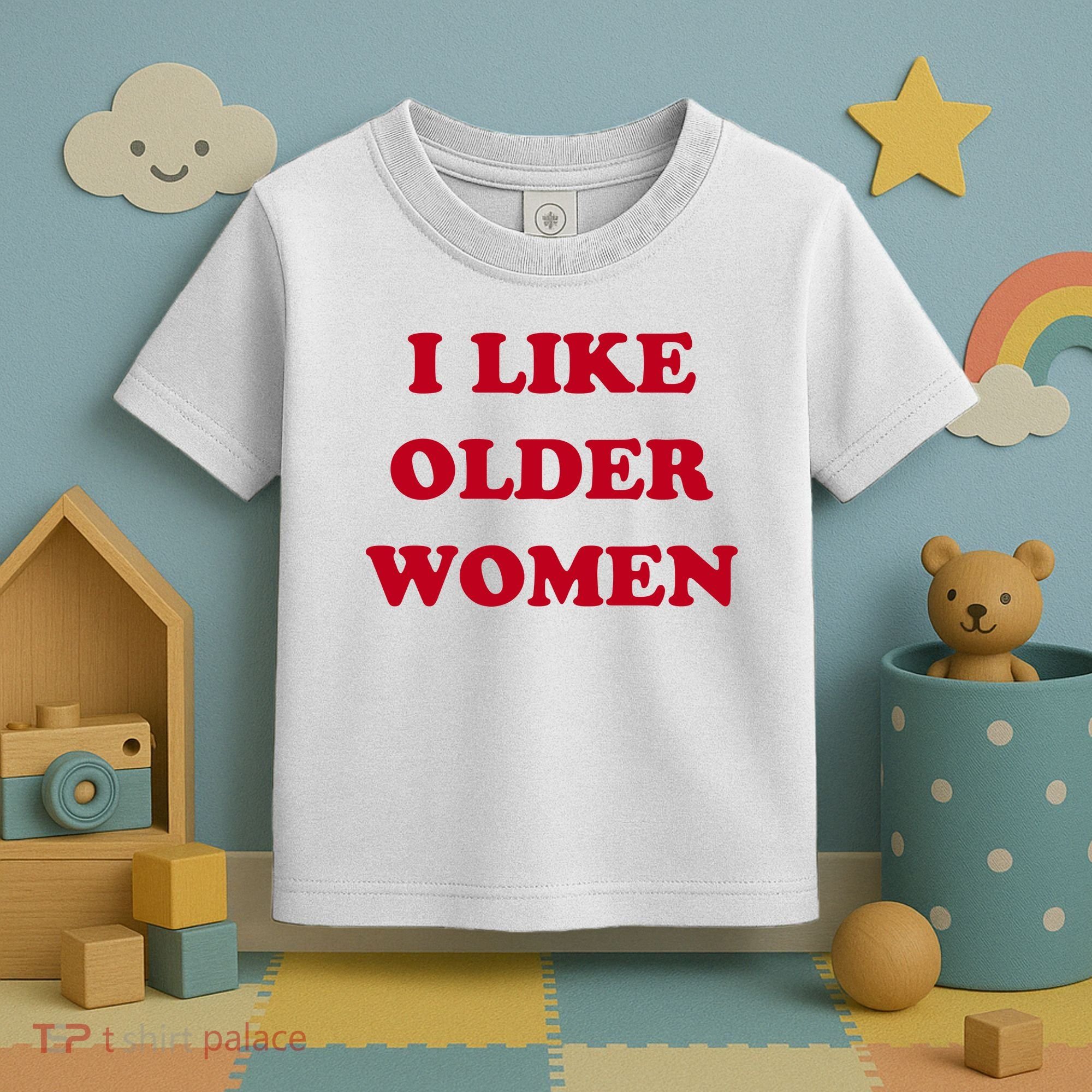 I Like Older Women Toddler T-Shirt