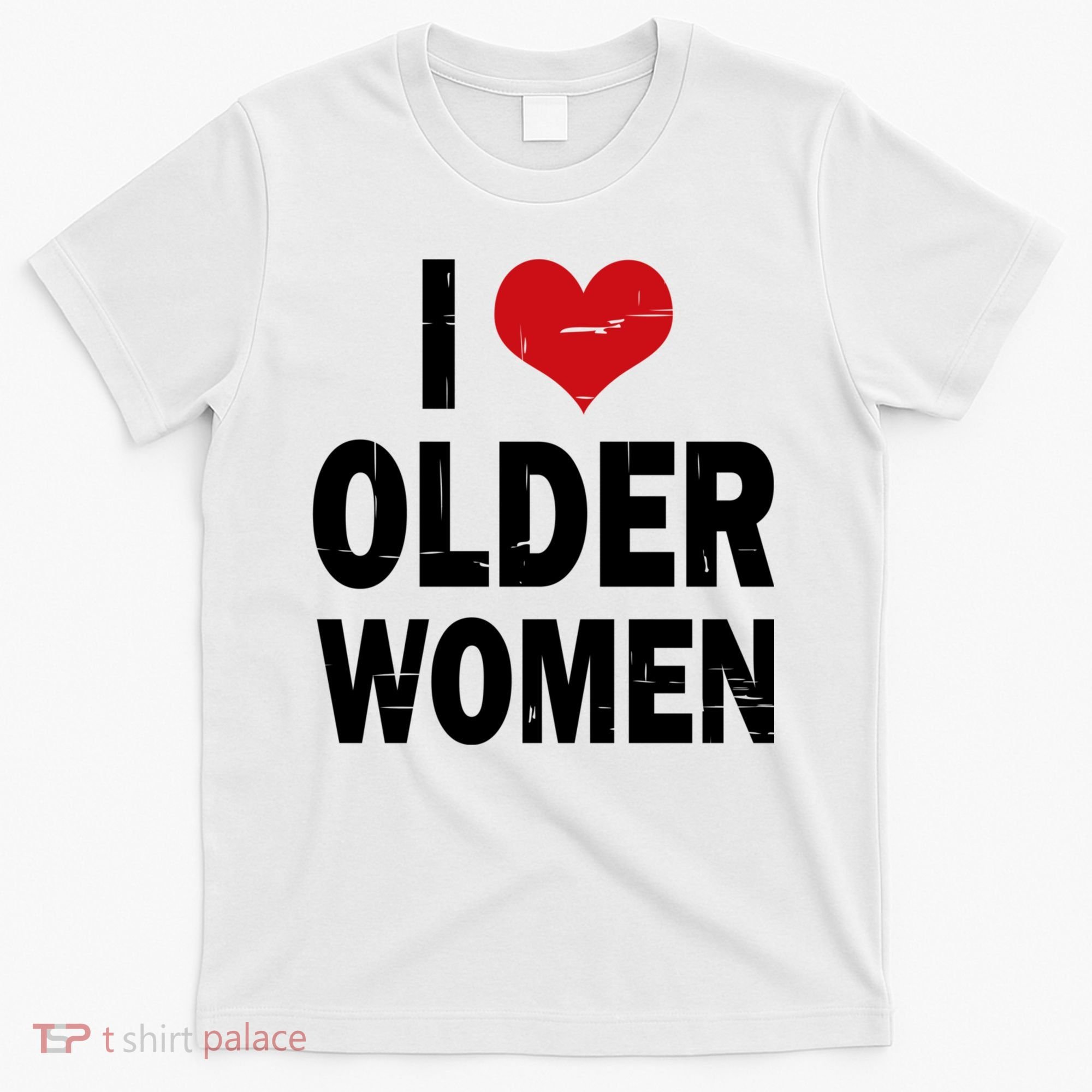 I Love Older Women I Heart Older Women Funny Sarcastic Humor T-Shirt