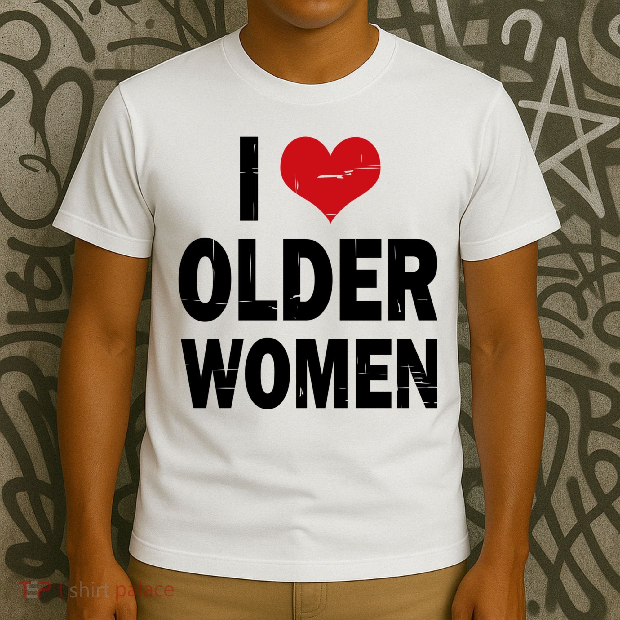 I Love Older Women I Heart Older Women Funny Sarcastic Humor T-Shirt
