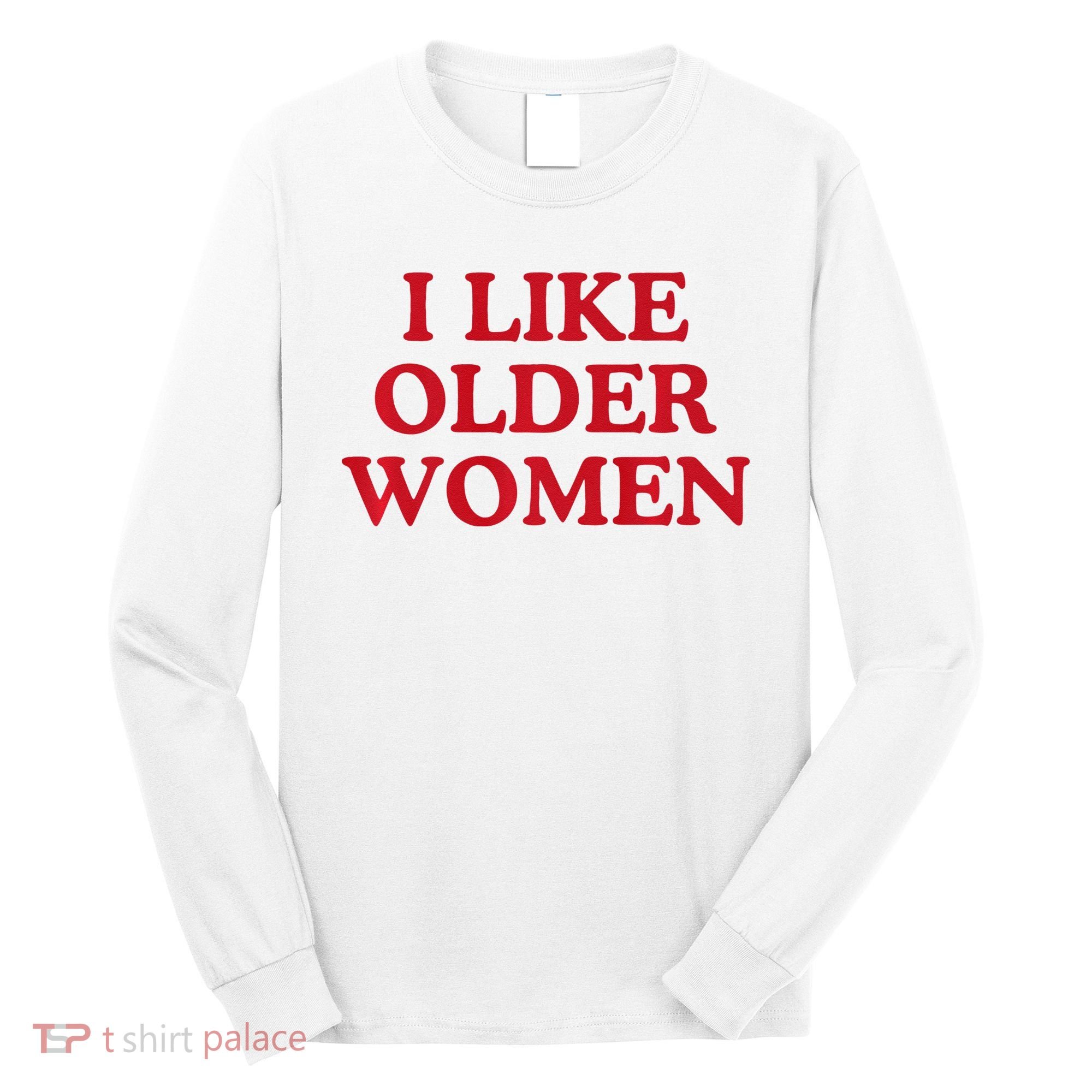 I Like Older Women Heart Hot Moms Long Sleeve Shirt