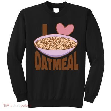 I Love Oatmeal Sweatshirt