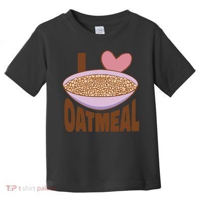 I Love Oatmeal Toddler T-Shirt