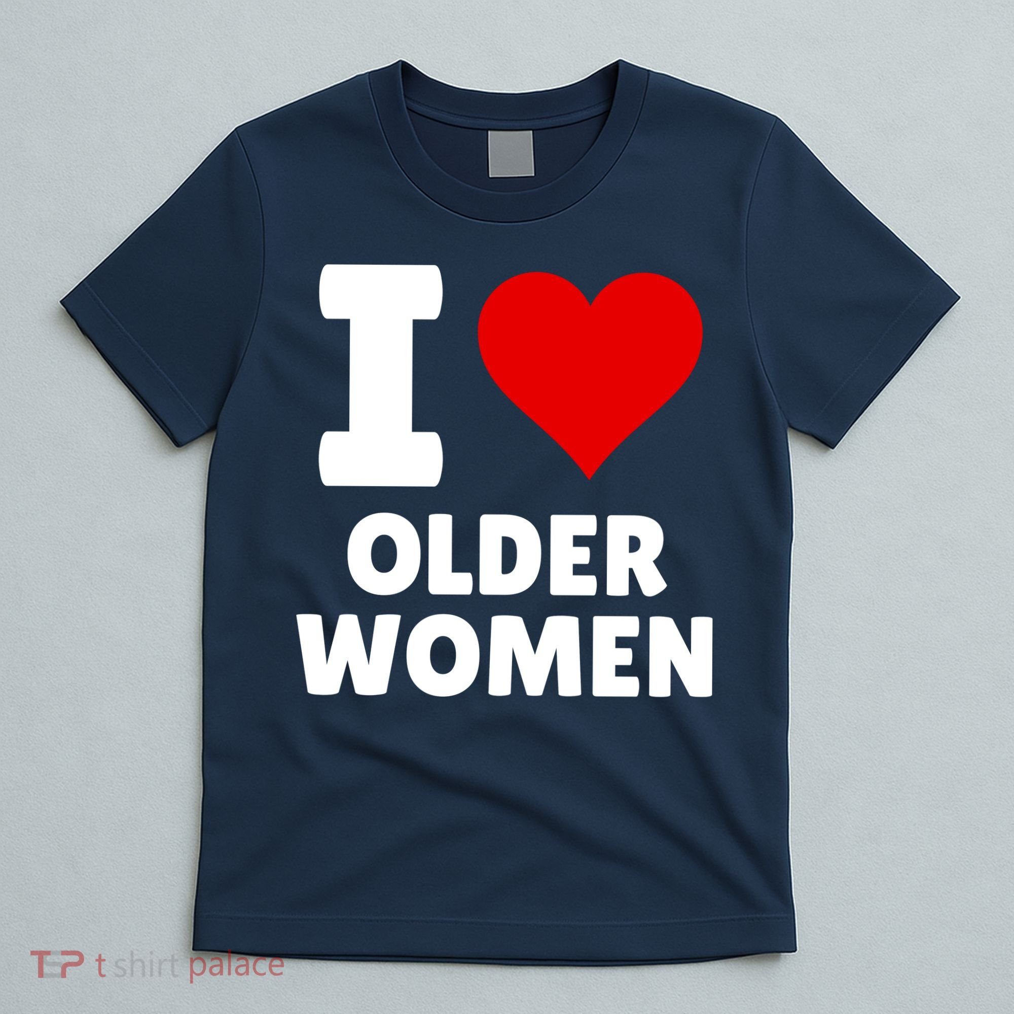 I Love Older Women I Heart Older Women Funny Sarcastic Humor T-Shirt