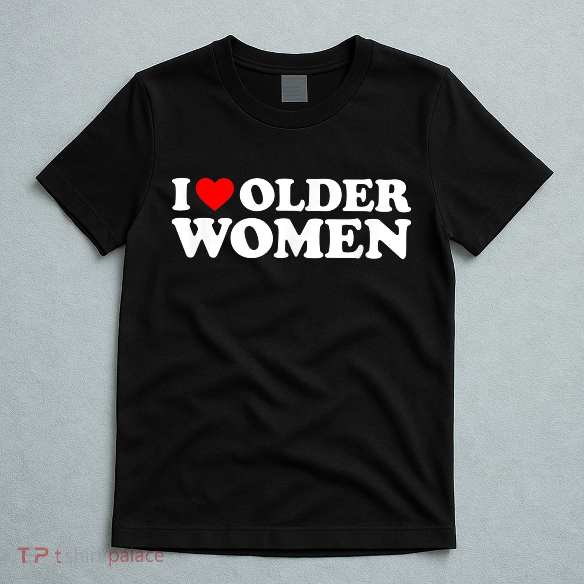 I Love Older Women I Heart Older Women Funny Valentines Day T-Shirt
