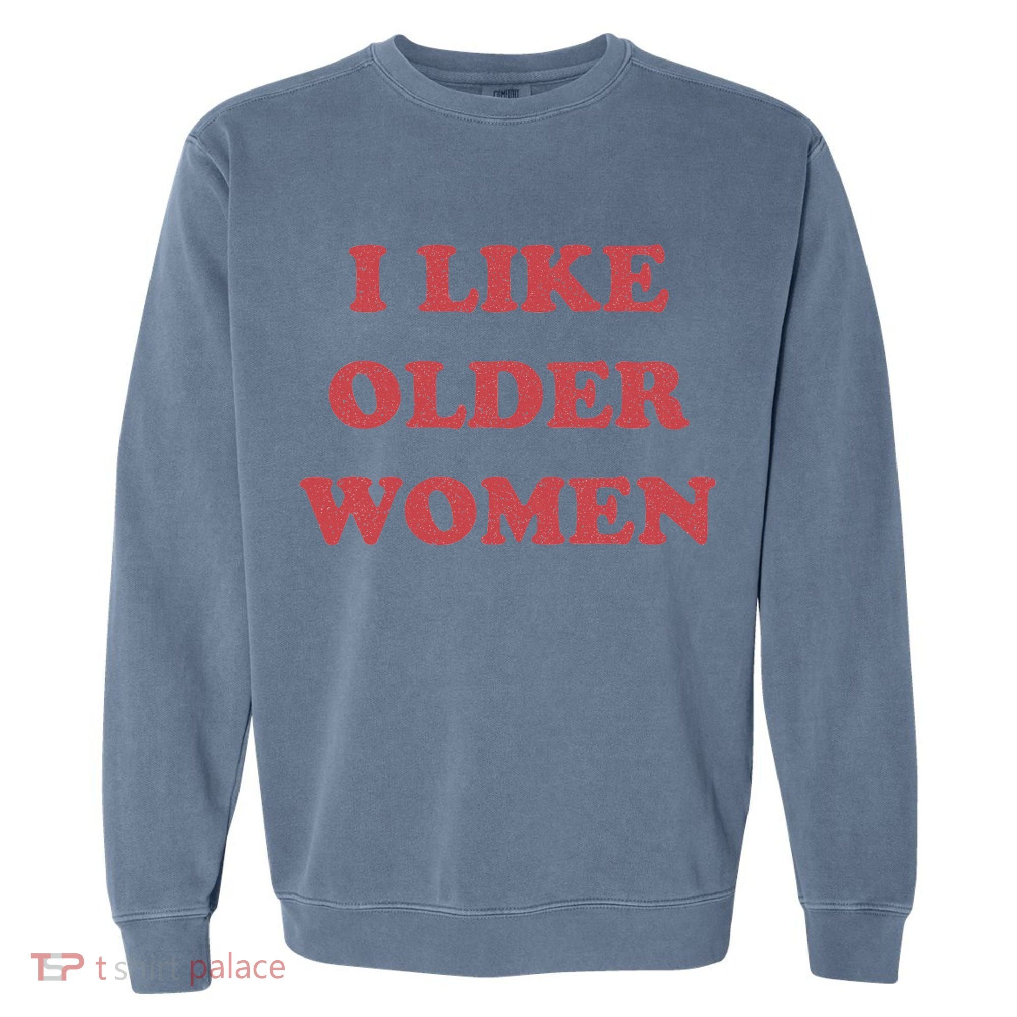 I Like Older Women Apparel Garment-Dyed Sweatshirt