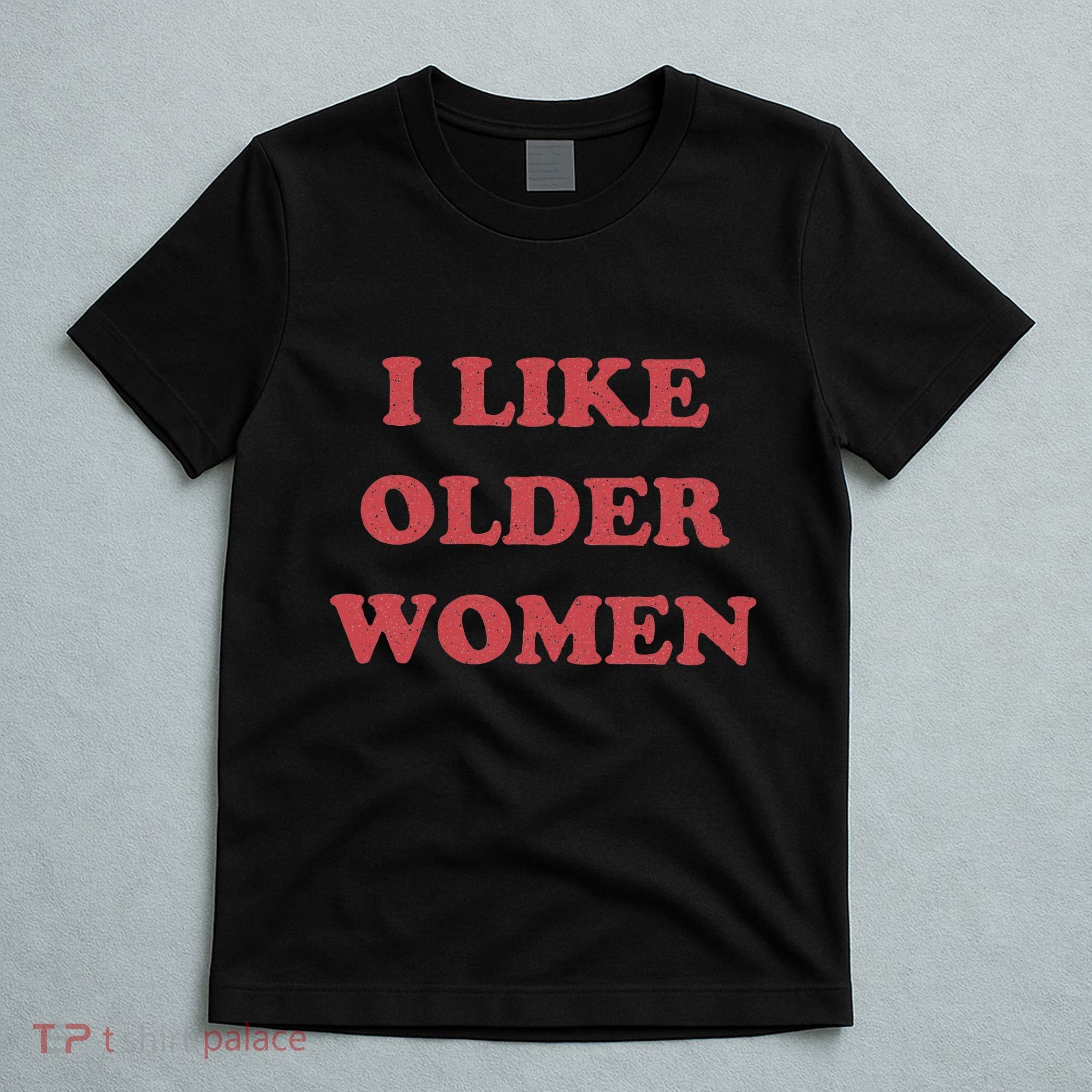 I Like Older Women Apparel T-Shirt