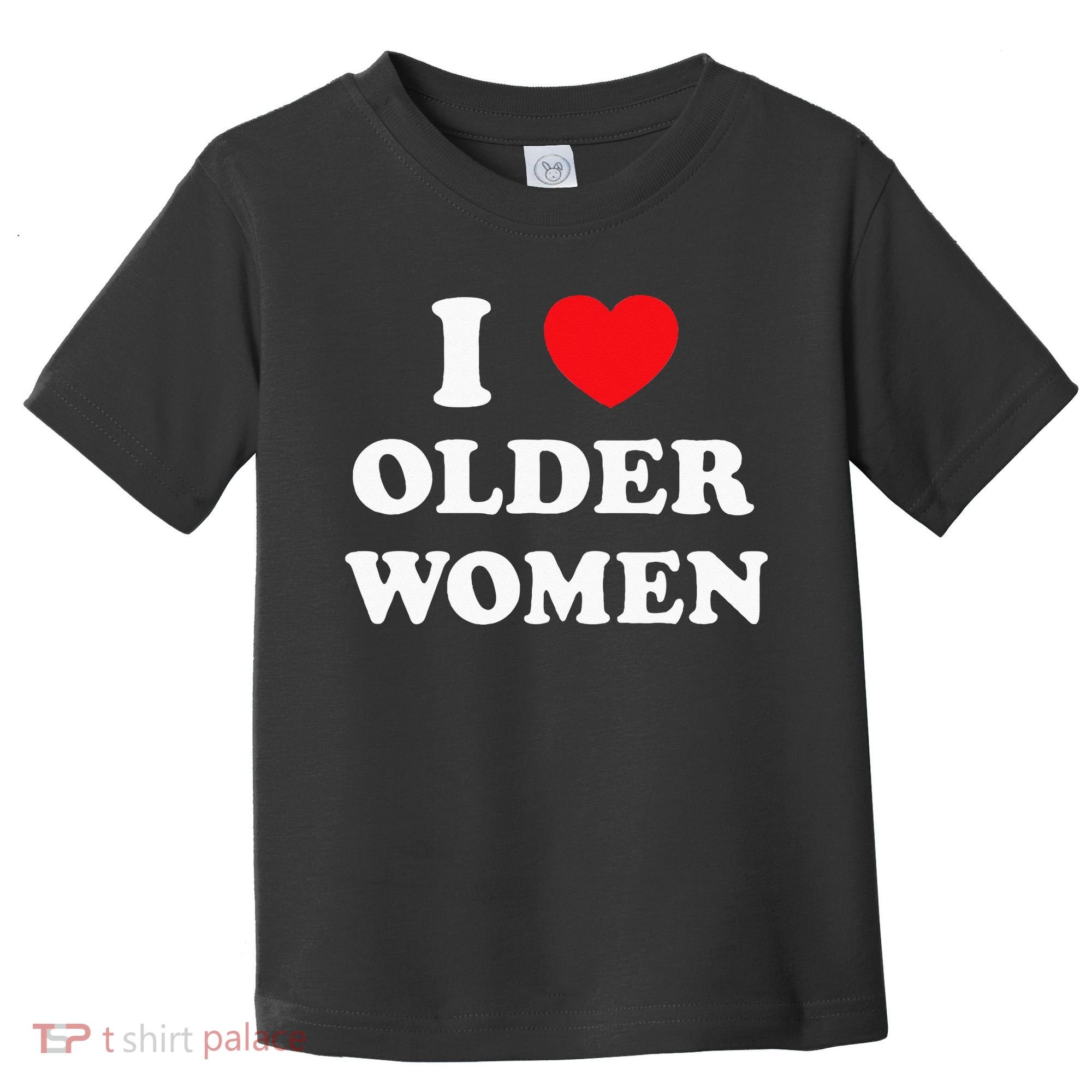 I Love Older Women Heart Hot Moms Toddler T-Shirt