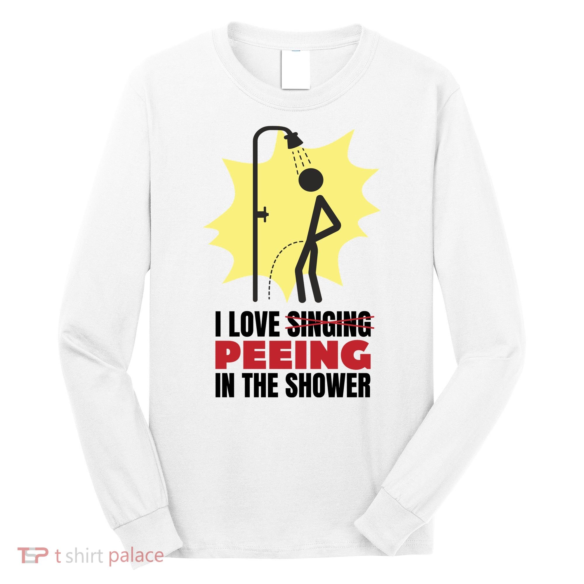I Love Peeing In The Shower Funny Singing Long Sleeve Shirt