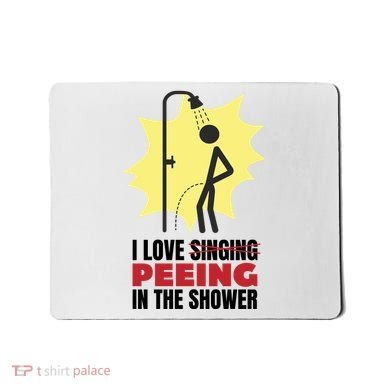 I Love Peeing In The Shower Funny Singing Mousepad