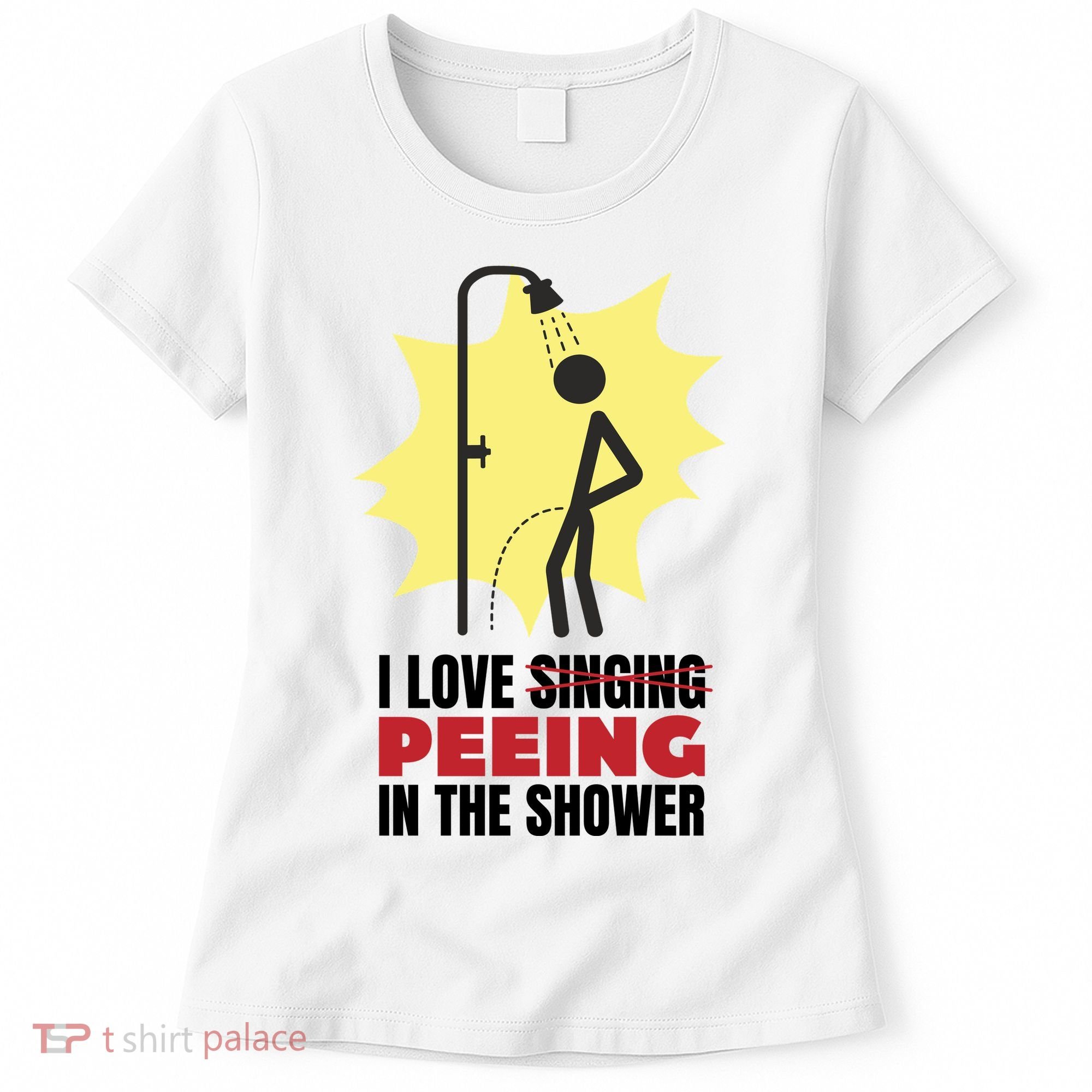 I Love Peeing In The Shower Funny Singing Women's T-Shirt
