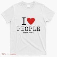 I Love People April Fools Day Funny April Fools T-Shirt thumb 0