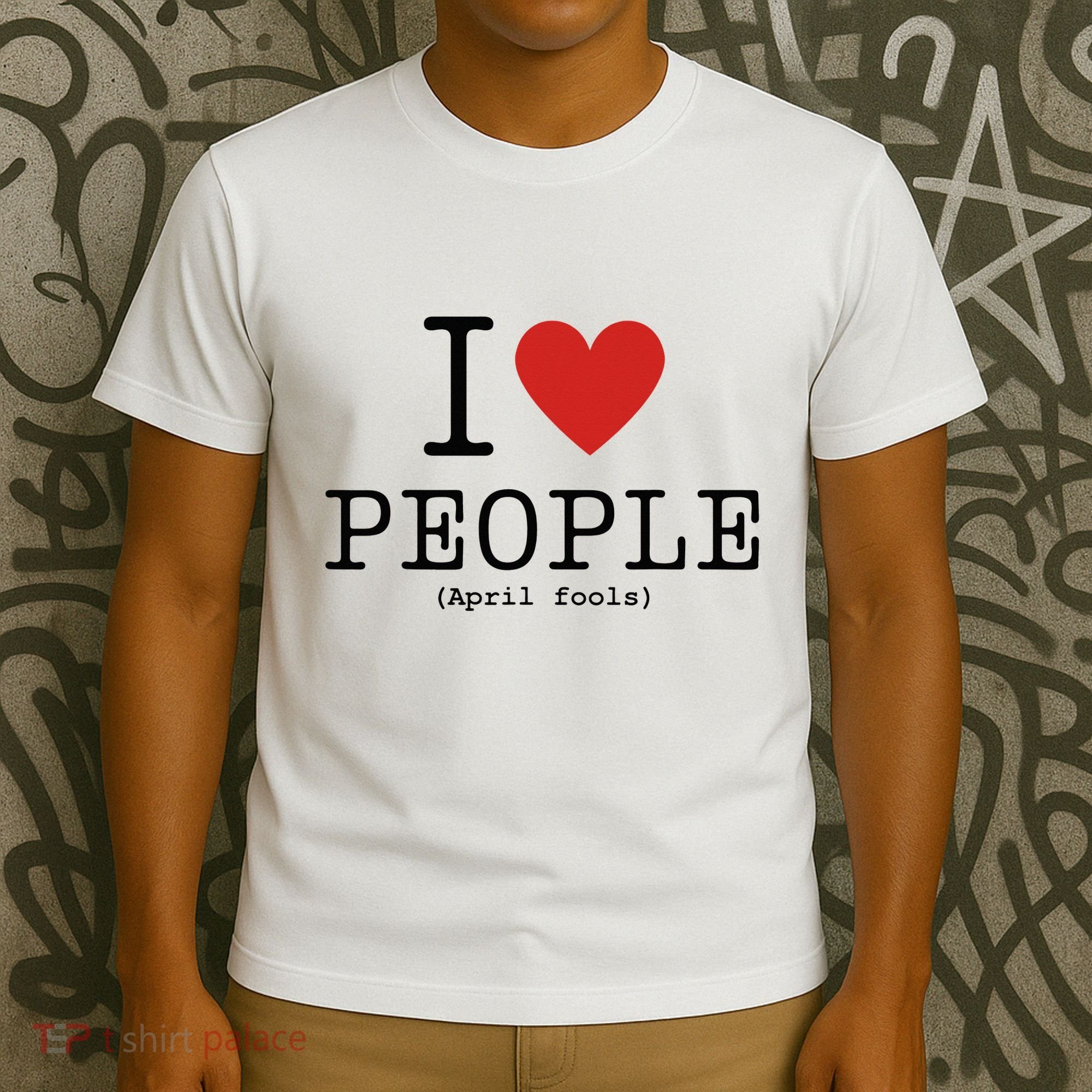 I Love People April Fools Day Funny April Fools T-Shirt