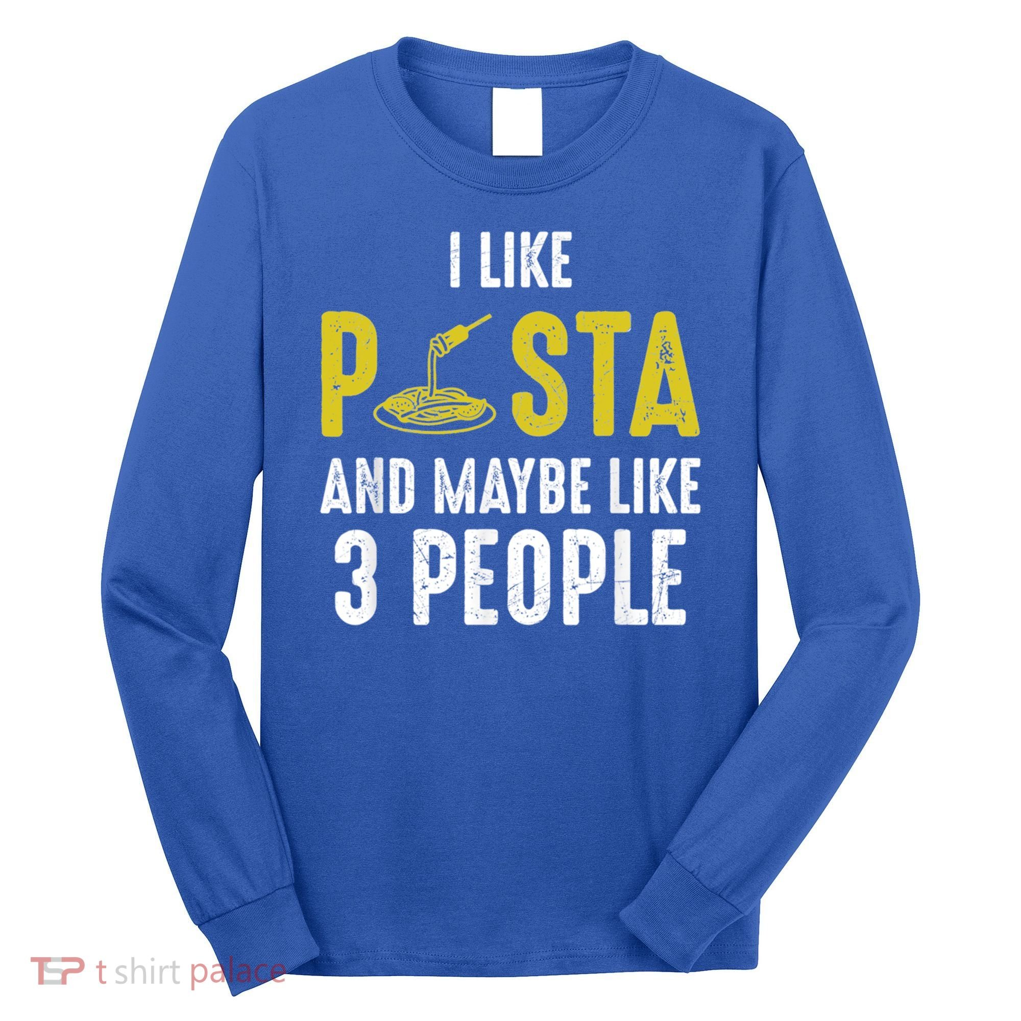 I Like Pasta And Maybe Like 3 People Pasta Lovers Great Gift Long Sleeve Shirt