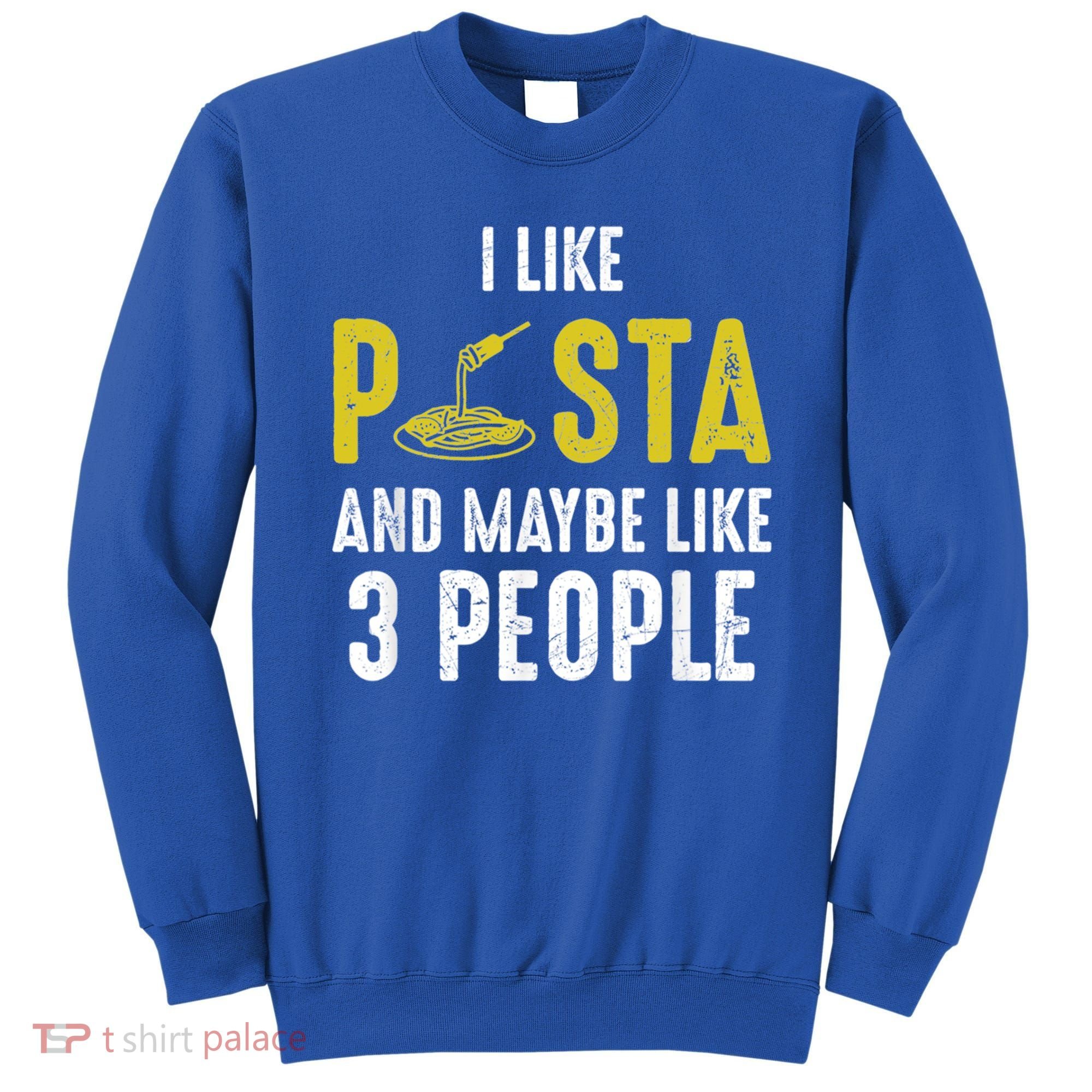 I Like Pasta And Maybe Like 3 People Pasta Lovers Great Gift Sweatshirt