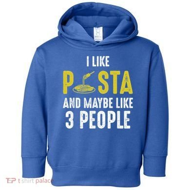 I Like Pasta And Maybe Like 3 People Pasta Lovers Great Gift Toddler Hoodie