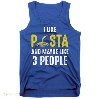 I Like Pasta And Maybe Like 3 People Pasta Lovers Great Gift Tank Top