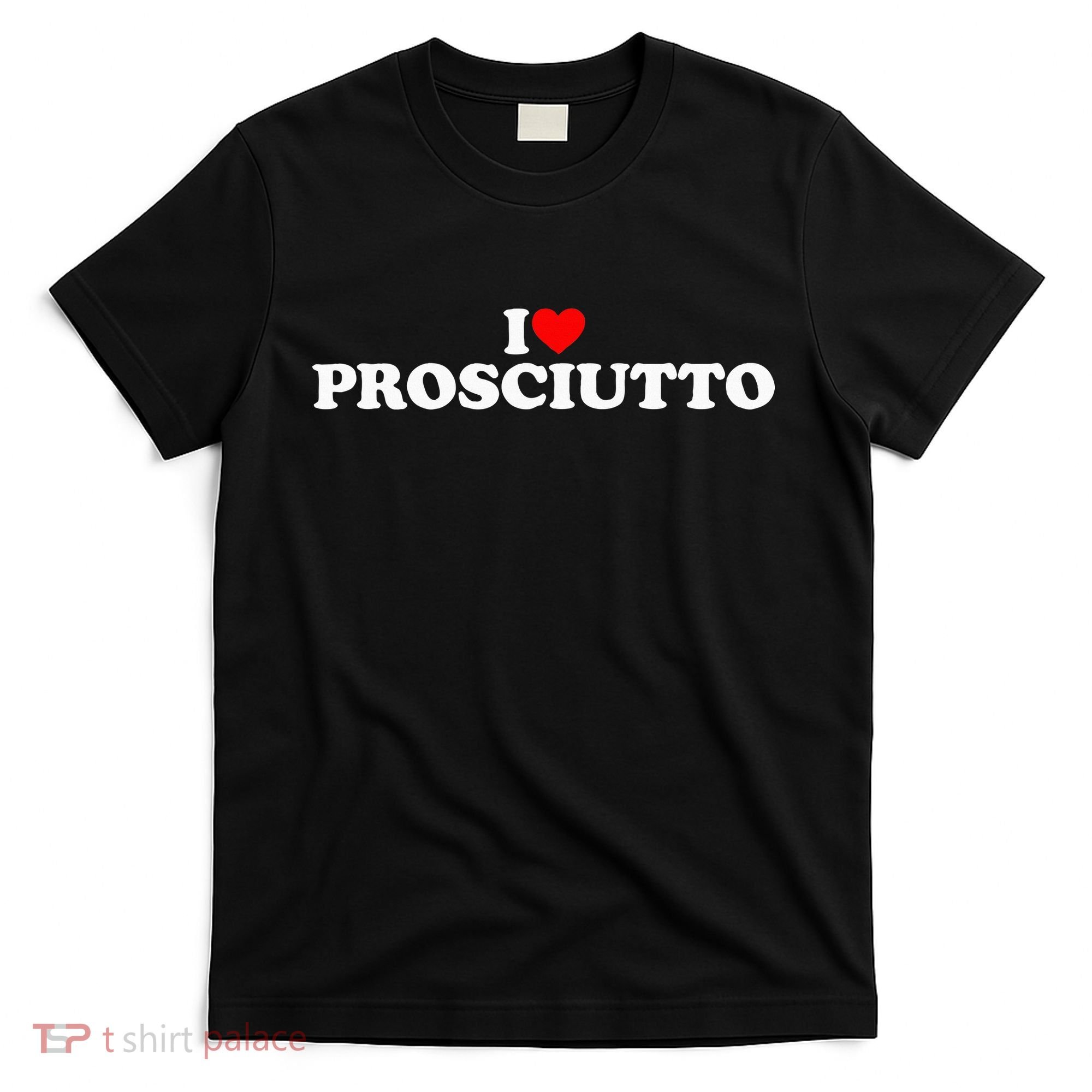 I Love Prosciutto I Heart Prosciutto Io Amo Prosciutto T-Shirt