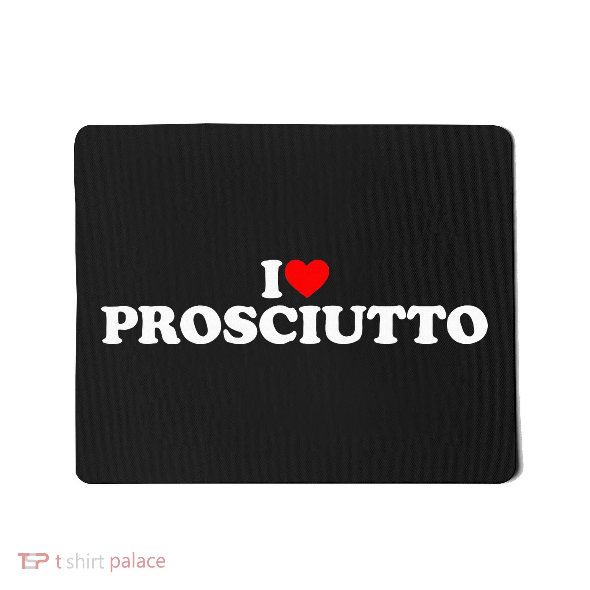 I Love Prosciutto I Heart Prosciutto Io Amo Prosciutto Mousepad