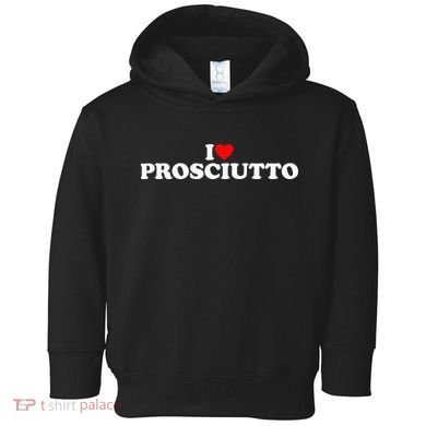 I Love Prosciutto I Heart Prosciutto Io Amo Prosciutto Toddler Hoodie