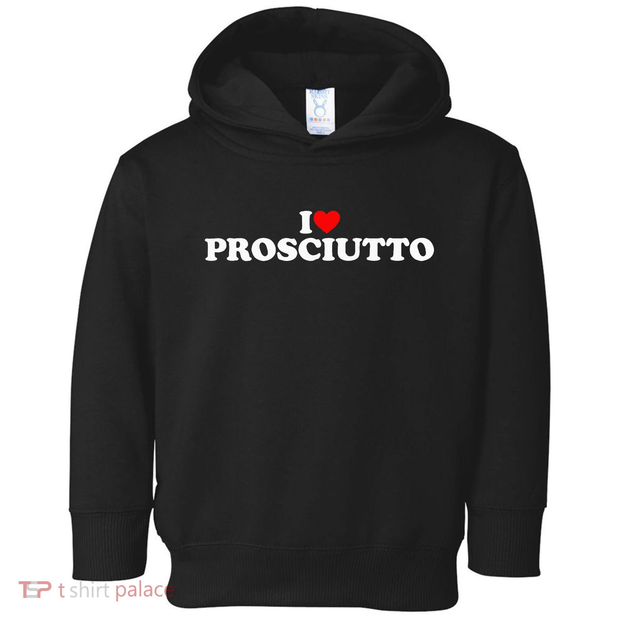 I Love Prosciutto I Heart Prosciutto Io Amo Prosciutto Toddler Hoodie