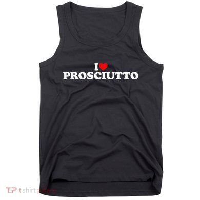 I Love Prosciutto I Heart Prosciutto Io Amo Prosciutto Tank Top