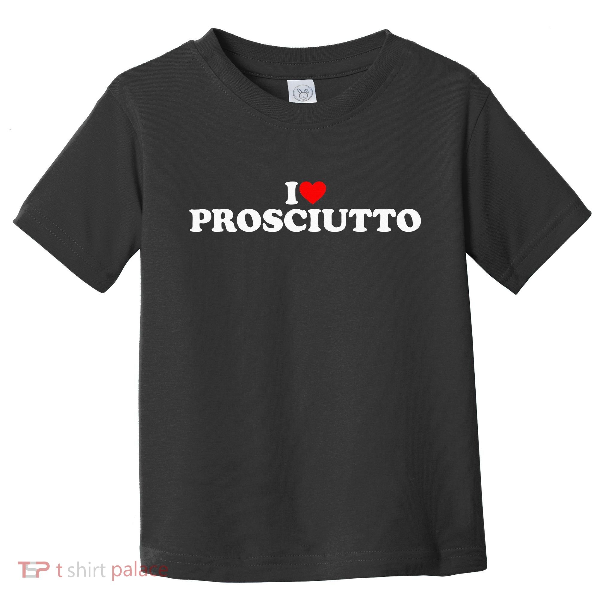 I Love Prosciutto I Heart Prosciutto Io Amo Prosciutto Toddler T-Shirt