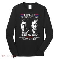 I Like President Like I Like My Guns 40 & 45 Long Sleeve Shirt thumb 0