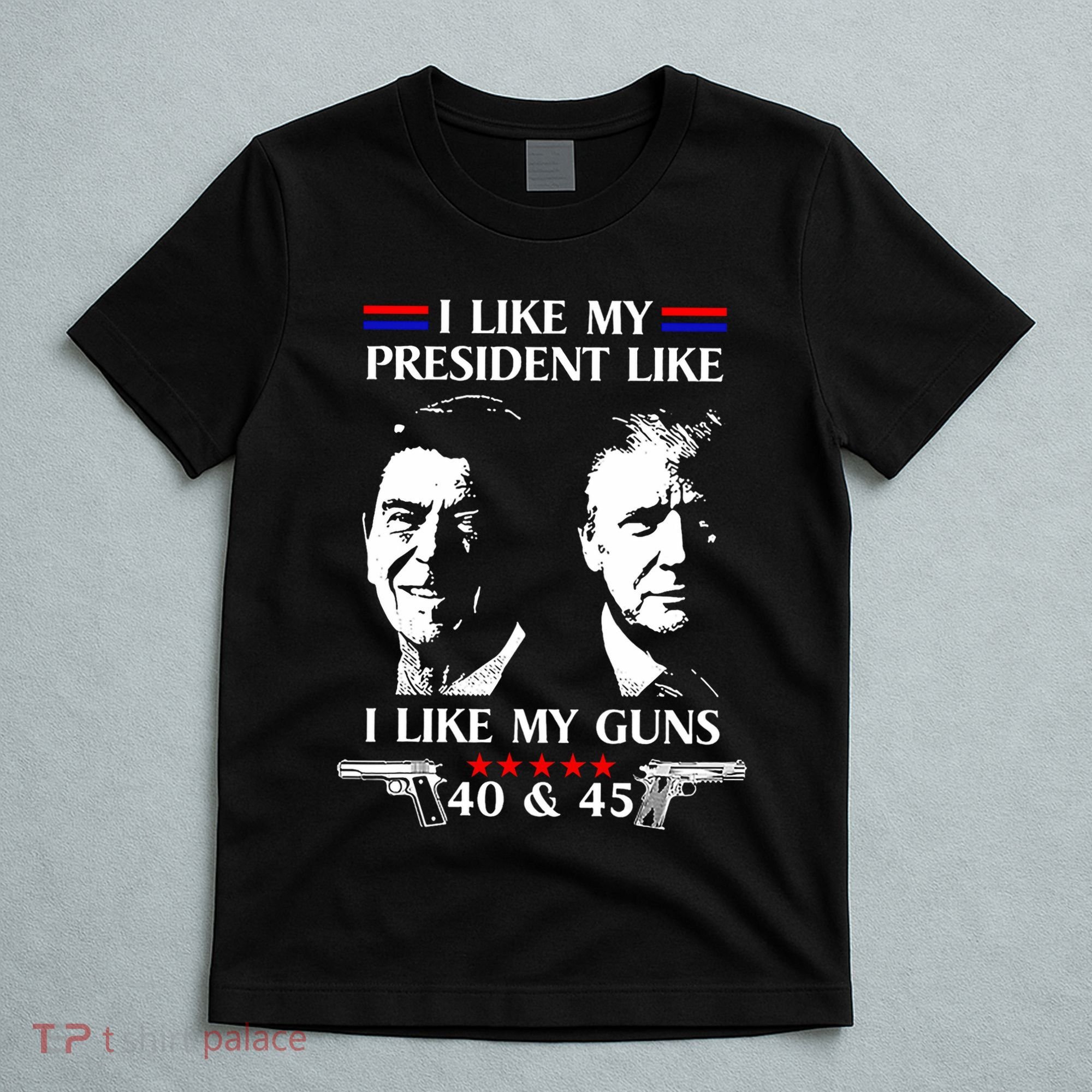 I Like President Like I Like My Guns 40 & 45 T-Shirt