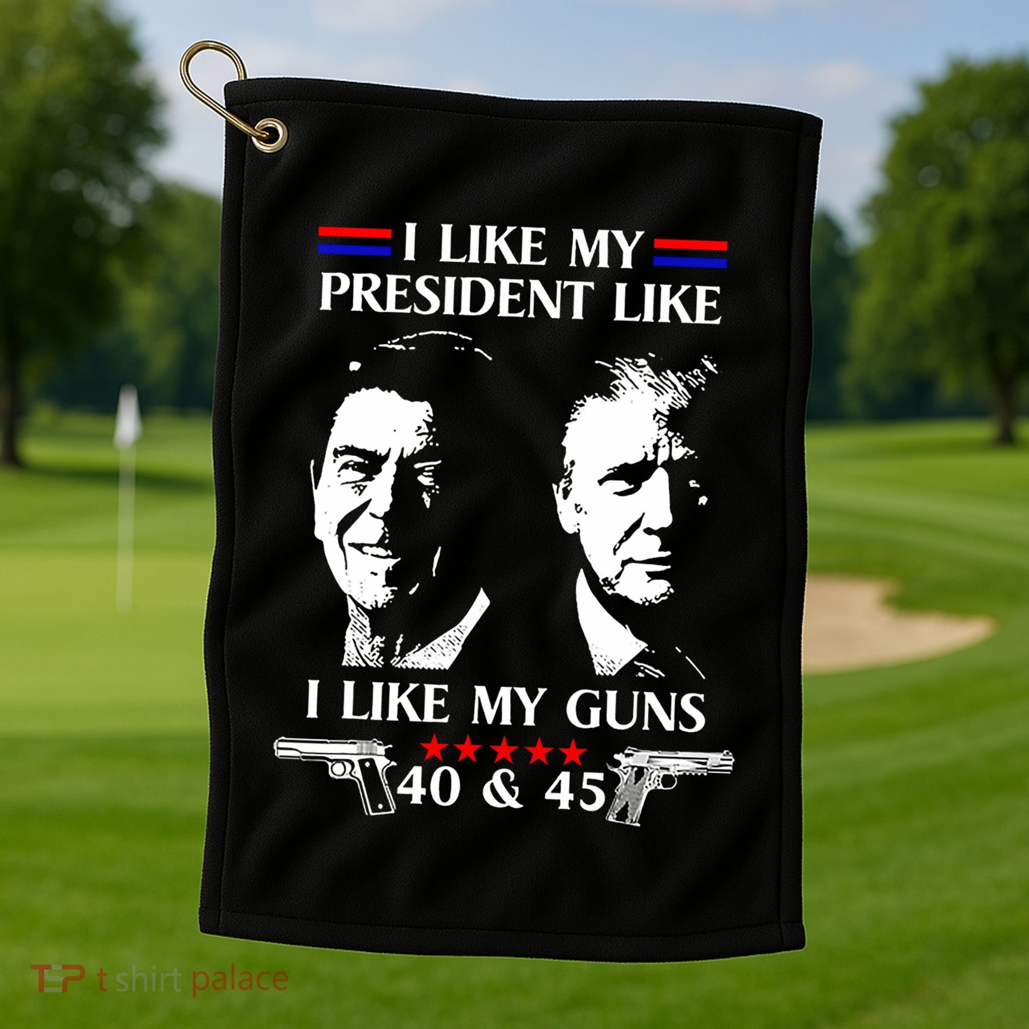 I Like President Like I Like My Guns 40 & 45 Golf Towel
