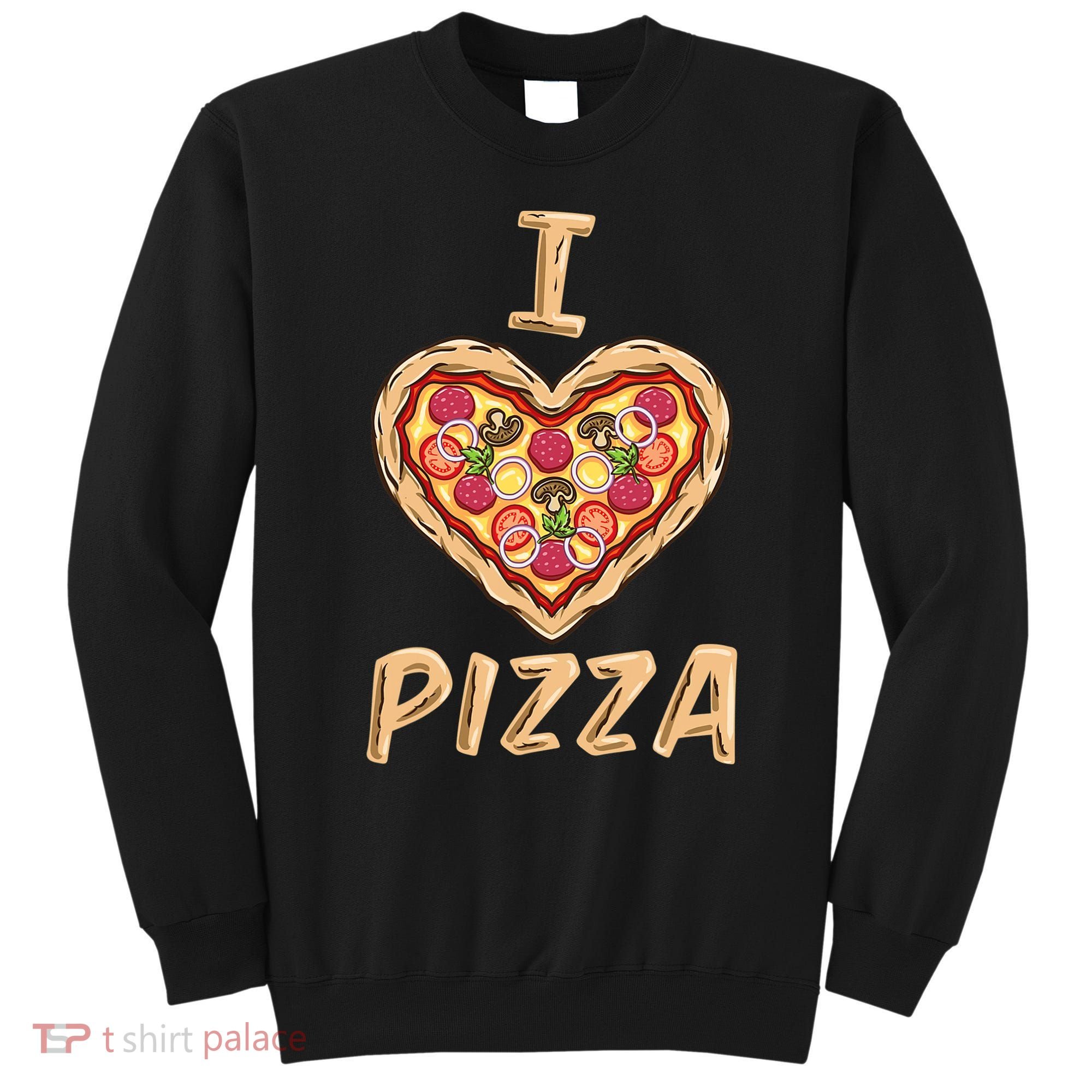 I Love Pizza for Pizza Lover Sweatshirt