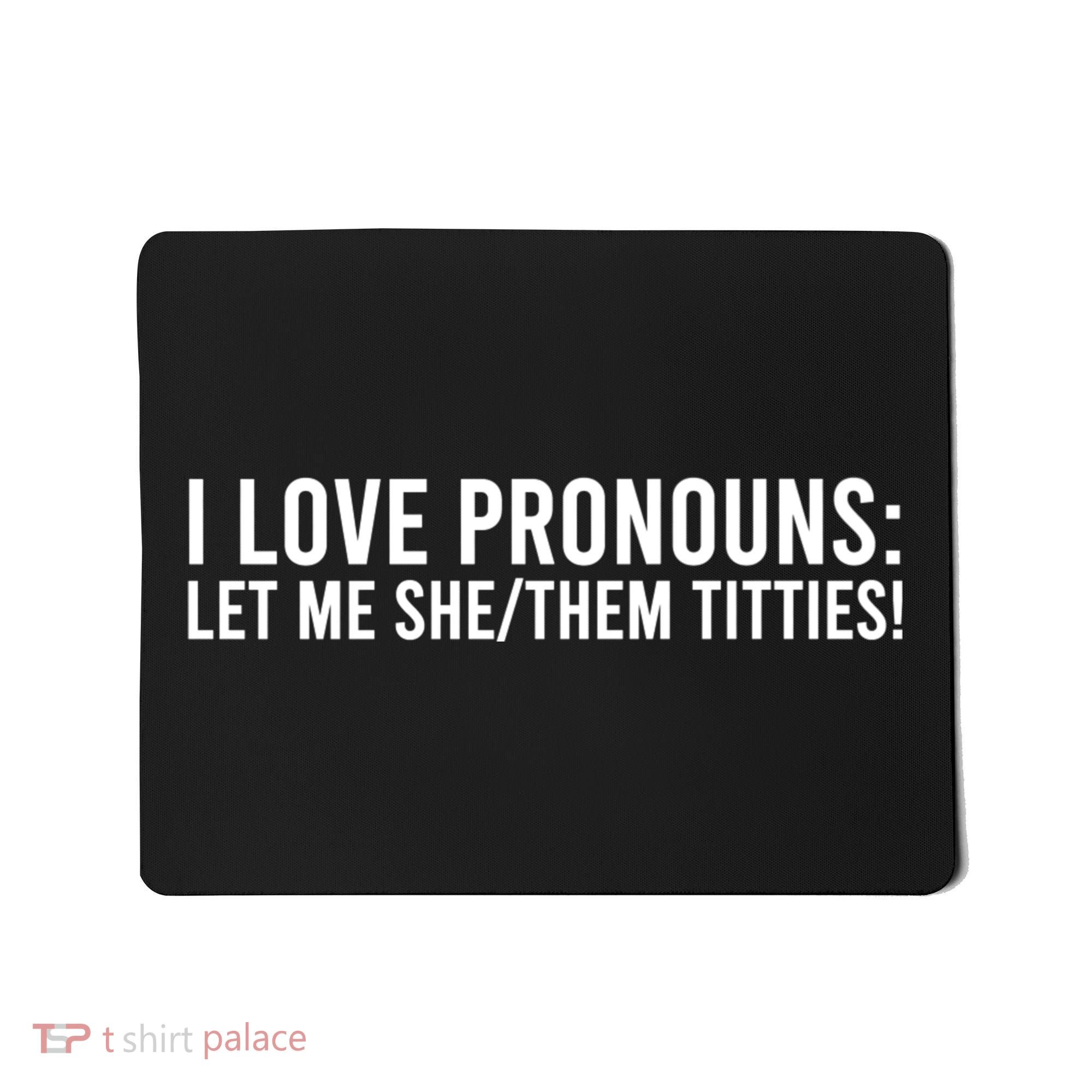 I Love Pronouns Let Me She Them Titties! Mousepad