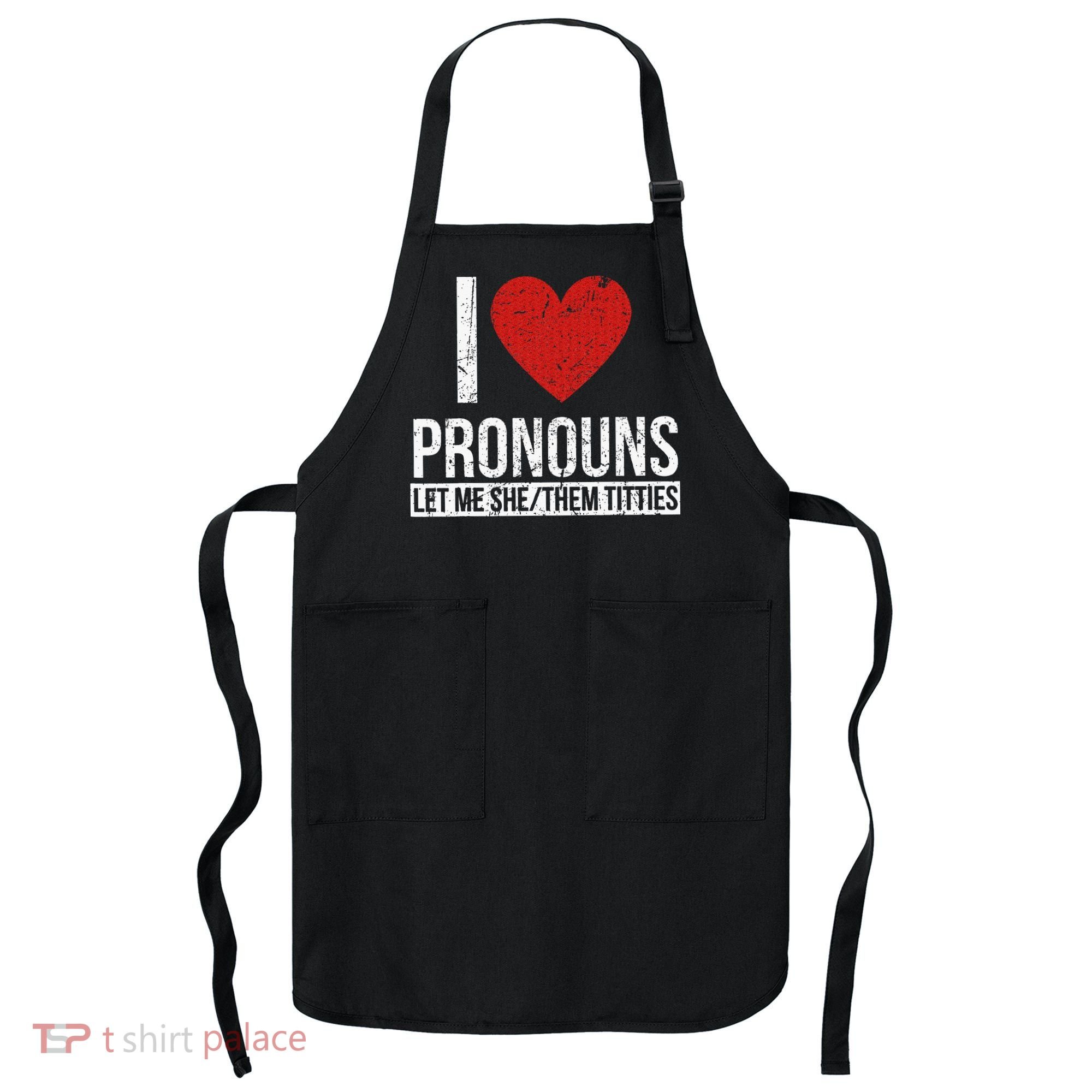 I Love Pronouns Let Me She Them Titties Apron
