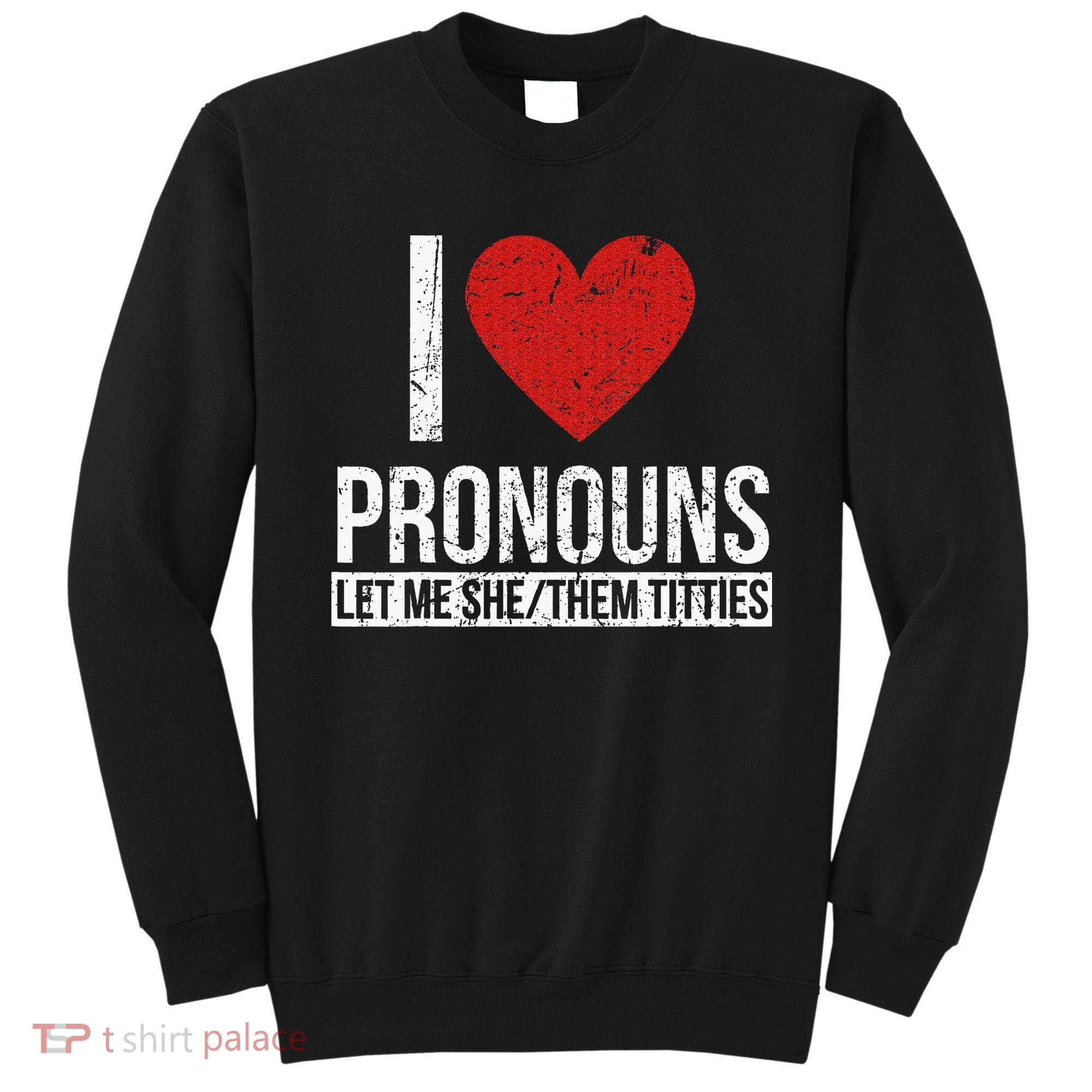 I Love Pronouns Let Me She Them Titties Sweatshirt