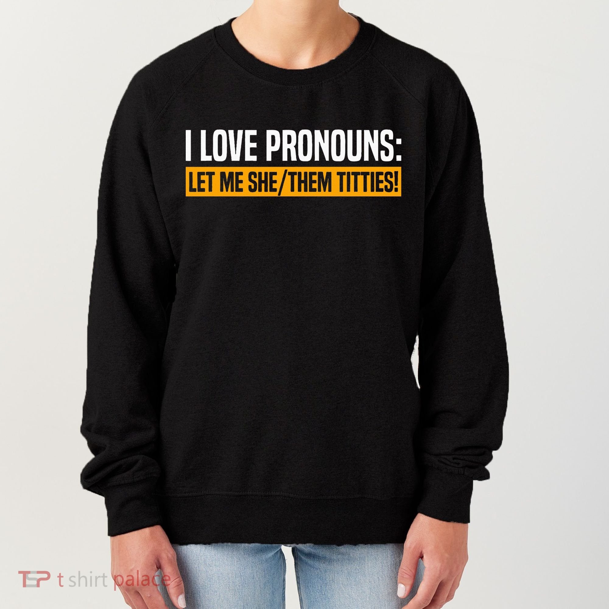 I Love Pronouns Let Me She Them Titties Women's Sweatshirt