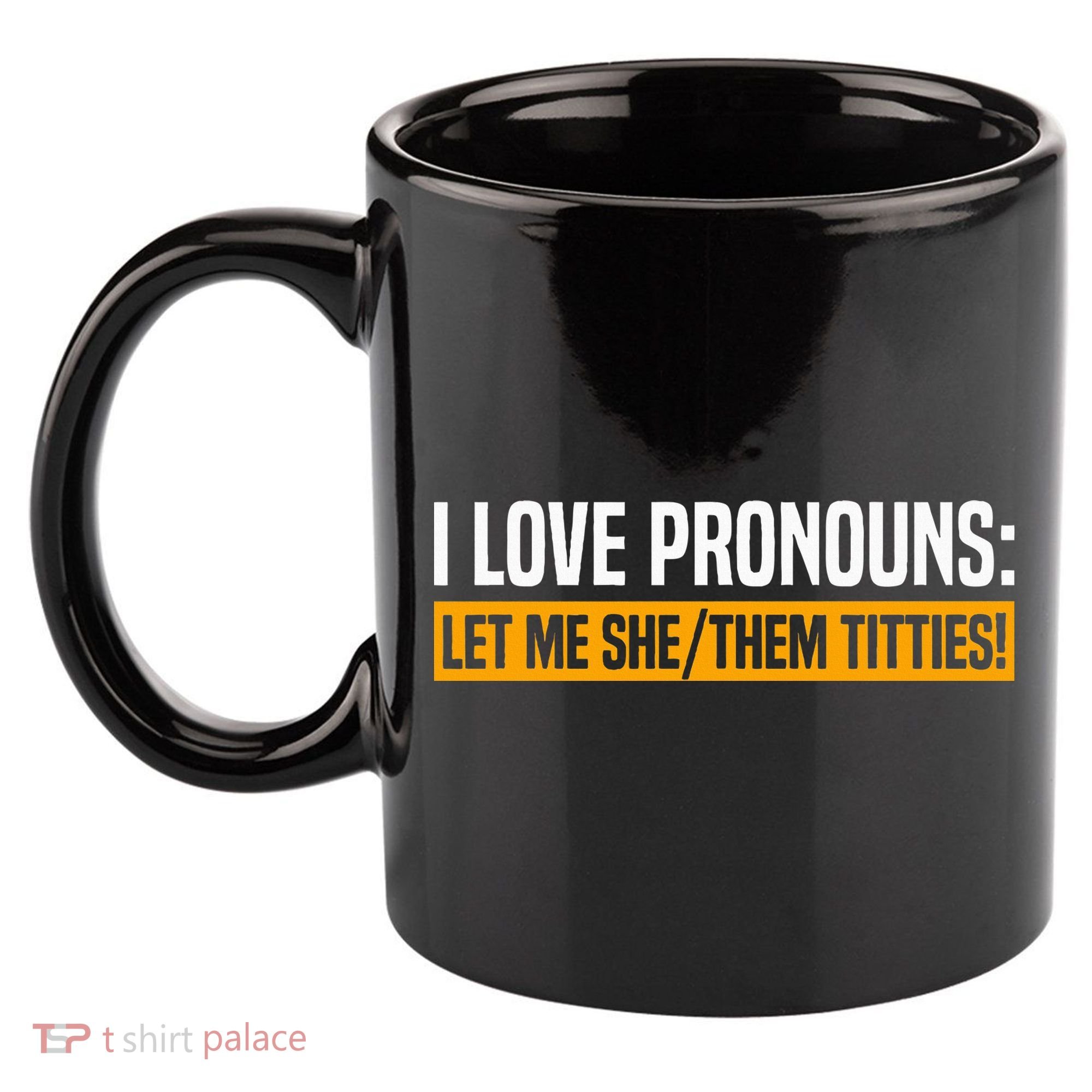 I Love Pronouns Let Me She Them Titties 11oz C Handle Ceramic Mug